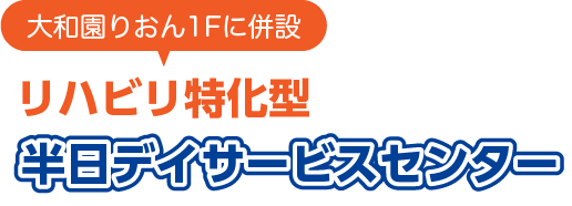 大和園りおん1Fに併設　リハビリ特化型半日デイサービスセンター