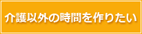 介護以外の時間を作りたい